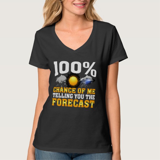 100 Chance Of Me Telling You Forecast Weather Mete T-Shirt (Front)