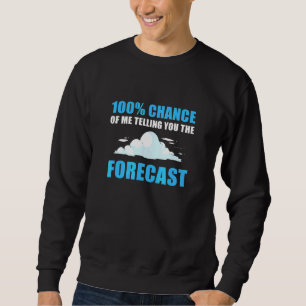 100 Chance Of Me Telling You The Forecast Meteorol Sweatshirt