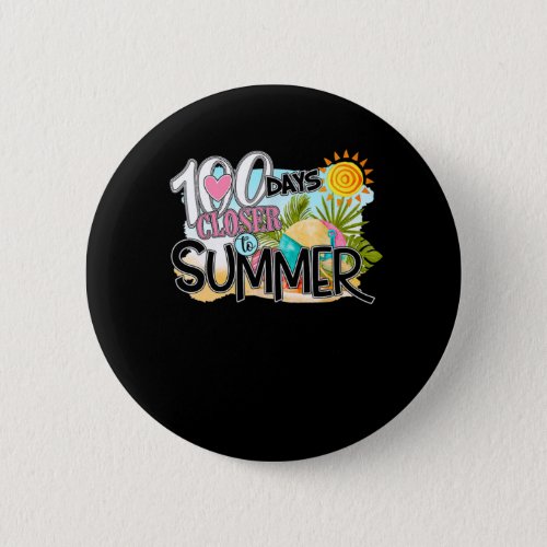 100 Days Closer To Summer 100th Day Of School Funn Button