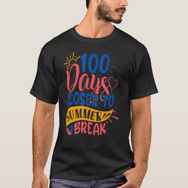 100 Days Closer To Summer Break 100th Day Teacher  T-Shirt (Front)