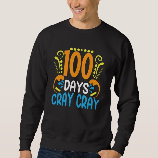 100 Days Cray Cray 100 Days Of School   Student Te Sweatshirt (Front)