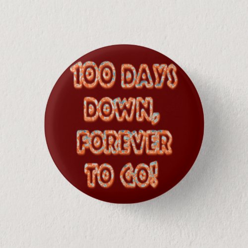 100 days down forever to go Motivational   Button