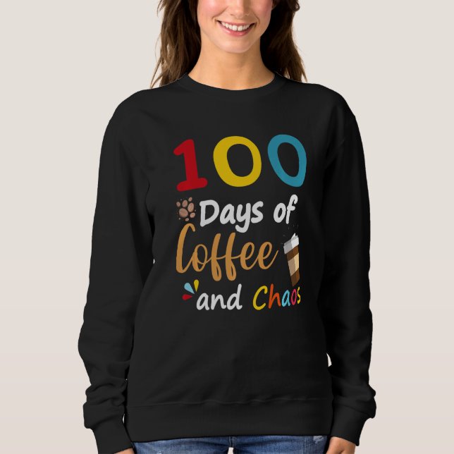 100 Days Of Coffee And Chaos 100th Day Of School F Sweatshirt (Front)
