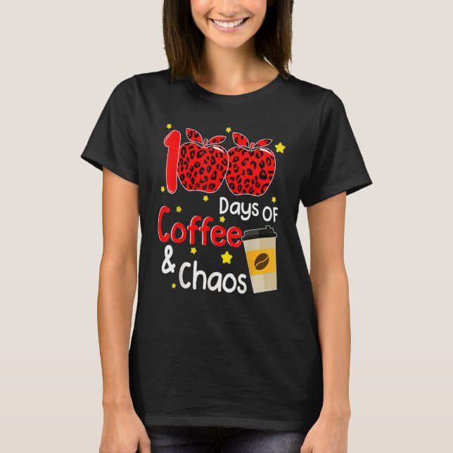 100 Days Of Coffee And Chaos 100th Day Of School F T-Shirt (Front)