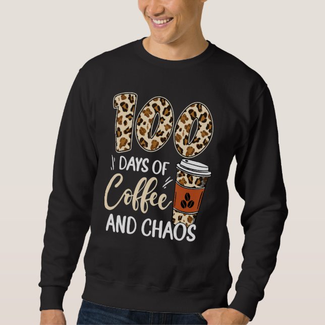 100 Days Of Coffee And Chaos 100th Day Of School L Sweatshirt (Front)