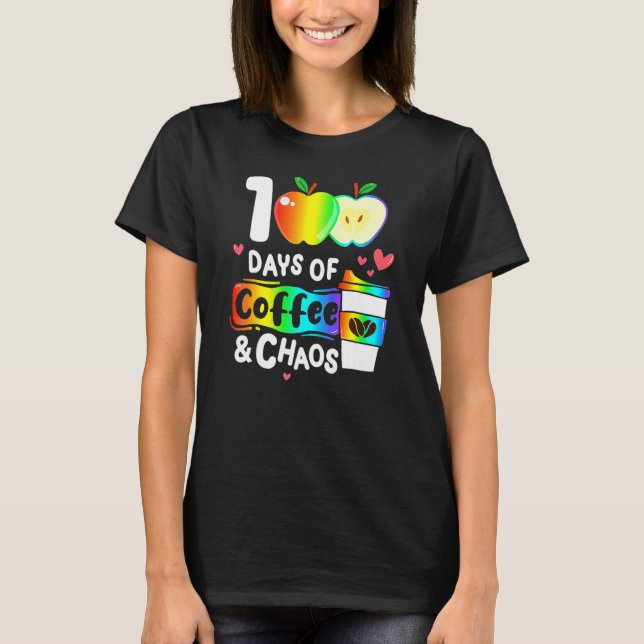 100 Days Of Coffee And Chaos Happy 100th Day Schoo T-Shirt (Front)