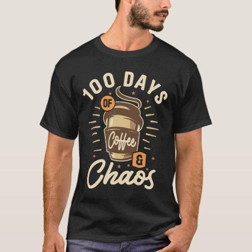 100 Days Of Coffee  Chaos _ 100th Day Of School  T_Shirt