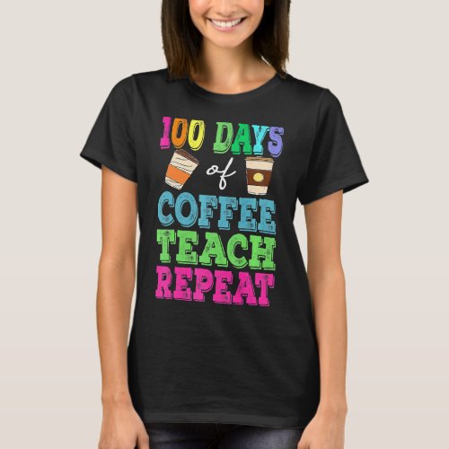 100 Days Of Coffee Chaos 100th Day of School Teach T_Shirt