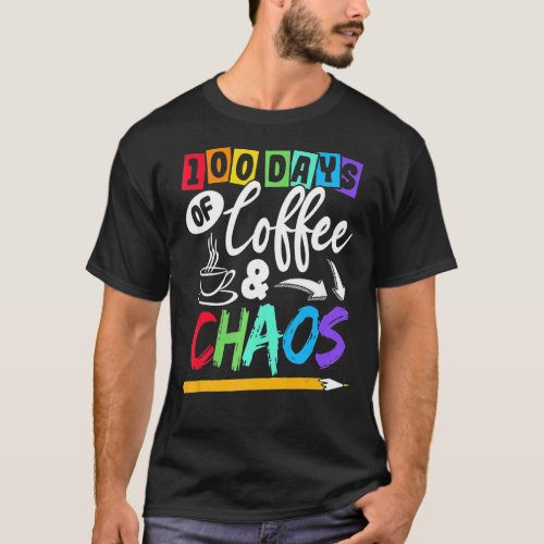 100 Days Of Coffee  Chaos 100th Day School Teache T_Shirt