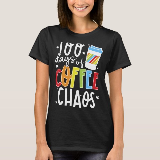 100 Days Of Coffee & Chaos Happy 100 Days Of Schoo T-Shirt (Front)
