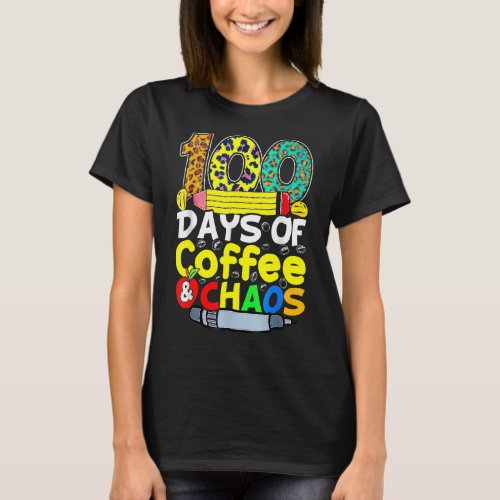 100 Days Of Coffee  Chaos Happy 100th Day Of Scho T_Shirt