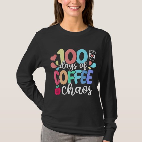 100 Days Of Coffee  Chaos Happy 100th Day School  T_Shirt