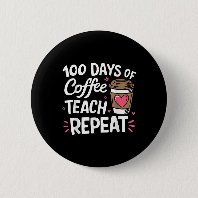 100 Days Of Coffee Teach Repeat 100th Day School Button (Front)