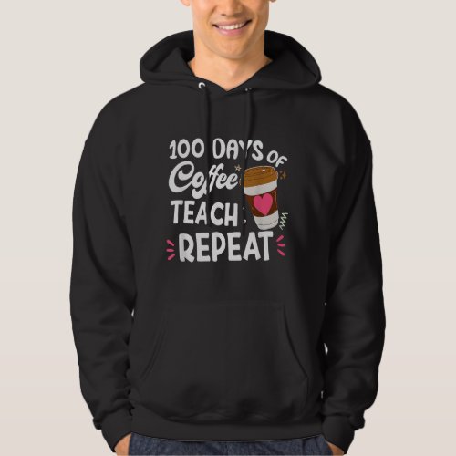 100 Days Of Coffee Teach Repeat 100th Day School T Hoodie