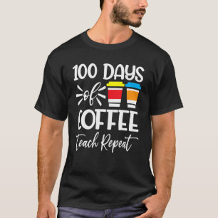 100 Days Of Coffee Teach Repeat 100th Day School T-Shirt