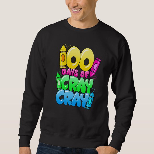 100 Days Of Cray Cray 100th Day of School Teacher  Sweatshirt (Front)