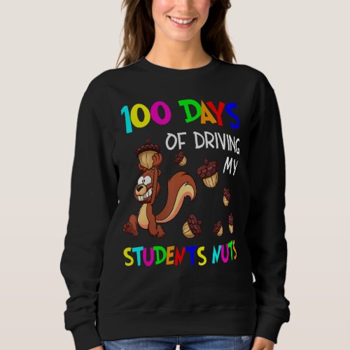 100 Days Of Driving My Students Nuts Teacher 100th Sweatshirt