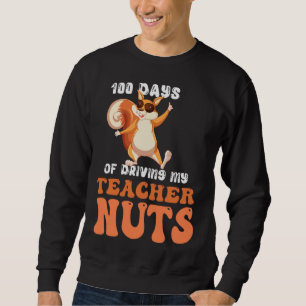 100 Days Of Driving My Teacher Nuts 100th Day Of S Sweatshirt