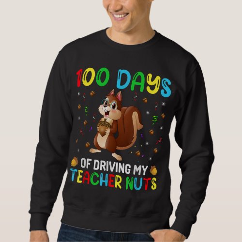 100 Days of Driving My Teacher Nuts Happy 100 Days Sweatshirt