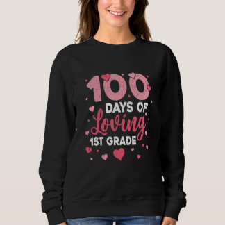100 Days Of Loving 1st Grade 100th Day Of School T Sweatshirt