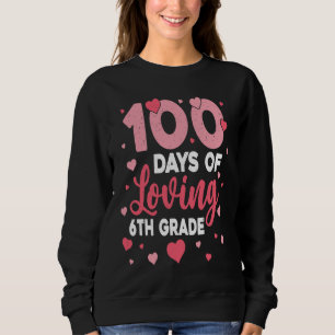 100 Days Of Loving 6th Grade 100th Day Of School T Sweatshirt