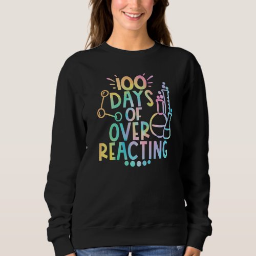 100 Days Of Over Reacting Happy 100th Day Of Schoo Sweatshirt