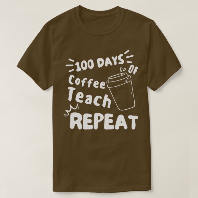 100 Days Of School Coffee Teach Repeat Coffee 2 T-Shirt (Design Front)