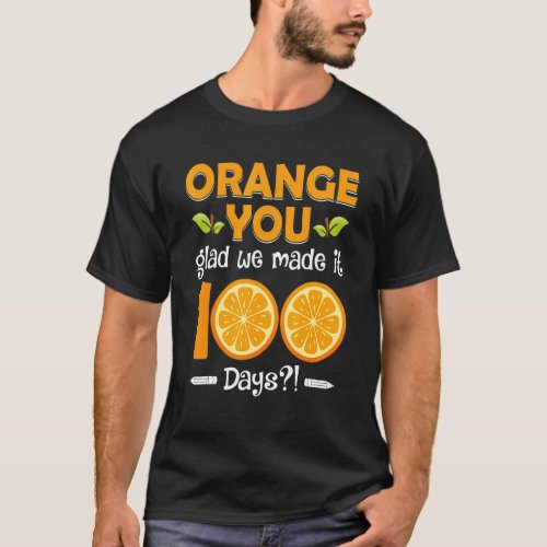 100 Days of School Kids Teachers Orange You Glad T-Shirt