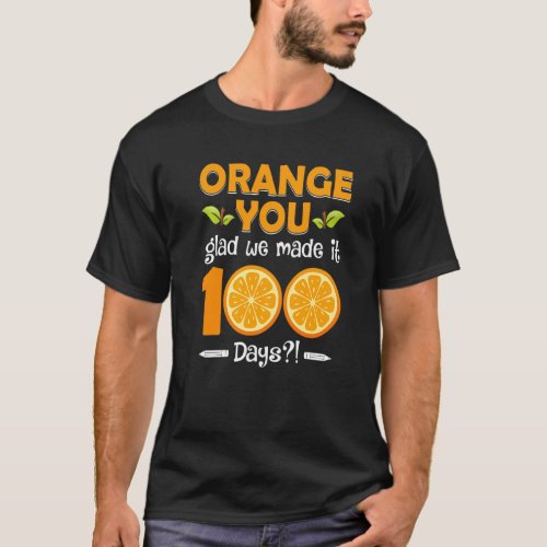 100 Days of School Kids Teachers Orange You Glad T-Shirt