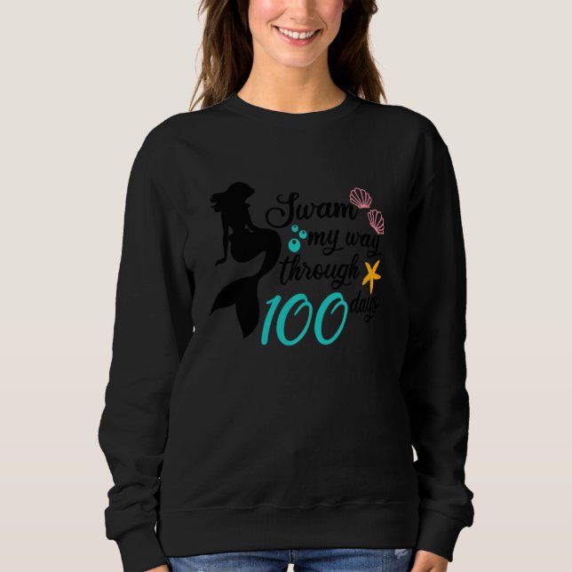 100 Days Of School Mermaid Swam My Way Through 100 Sweatshirt (Front)