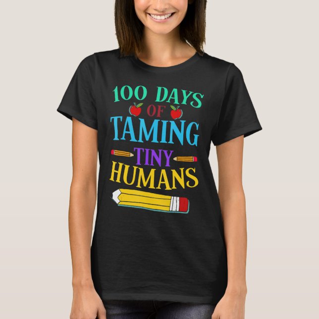 100 Days Of School Teacher 100 Days Of Taming Tiny T-Shirt (Front)