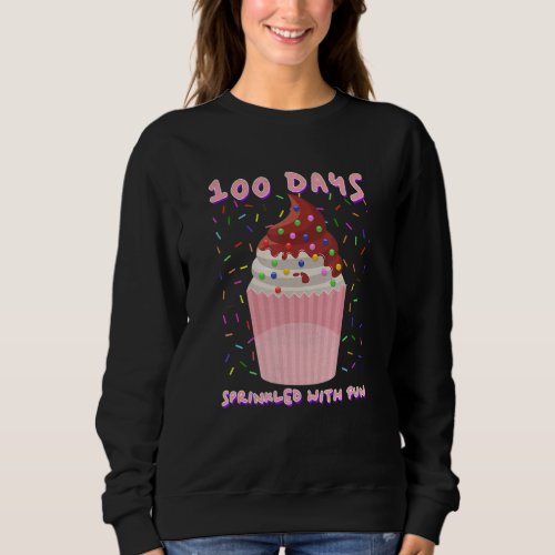100 Days Sprinkled With Fun Cupcake 100th Day Of S Sweatshirt