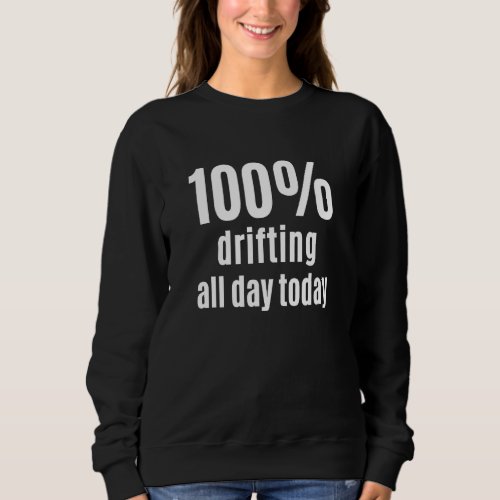 100 Drifting All Day Car Racers and Sport Sweatshirt