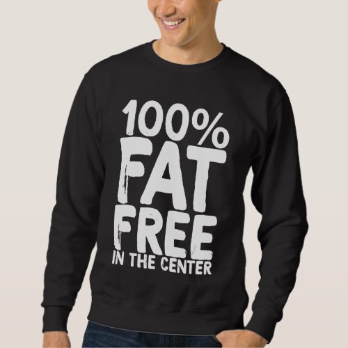 100 Fat Free In The Center Sweatshirt