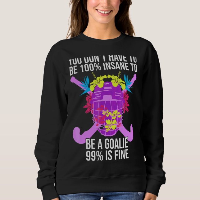 100 Insane  Crazy Field Hockey Goalie Sweatshirt (Front)