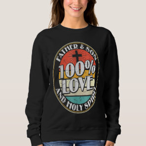 100 Love Father Son & Holy Spirit holy Bible Sweatshirt