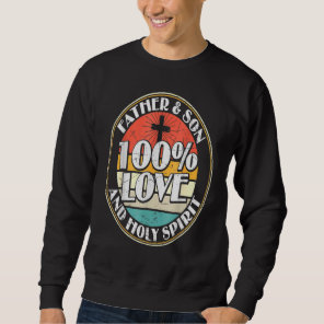 100 Love Father Son & Holy Spirit holy Bible Sweatshirt