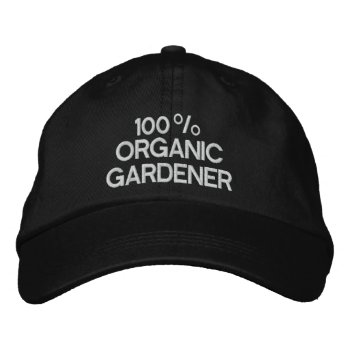 100% Organic Gardener Embroidered Baseball Hat by Garden_Miester at Zazzle