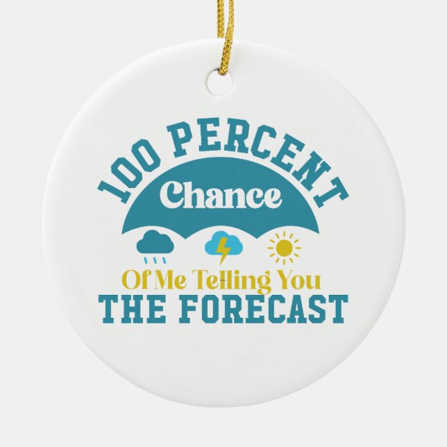 100 Percent Chance Of Me Telling You The Forecast Ceramic Ornament (Front)