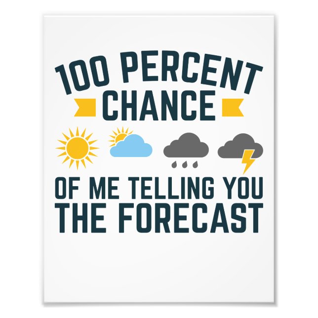 100 Percent Chance of Me Telling You the Forecast Photo Print (Front)