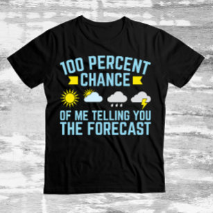 100 Percent Chance of Me Telling You the Forecast T-Shirt