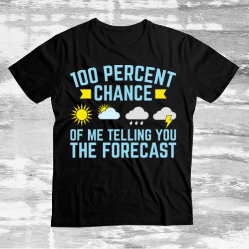 100 Percent Chance of Me Telling You the Forecast T_Shirt