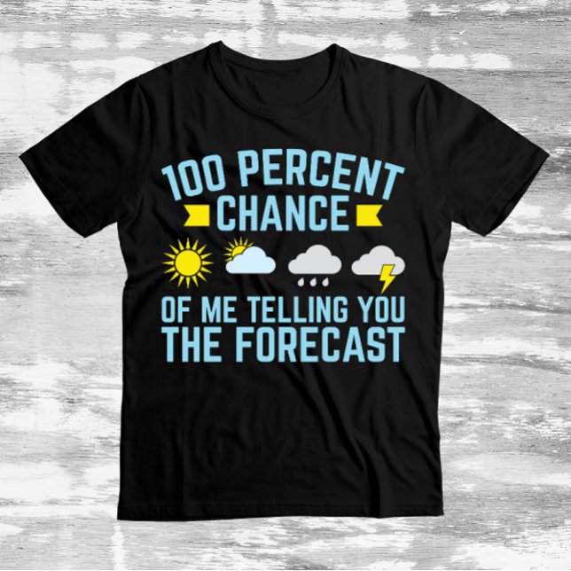 100 Percent Chance of Me Telling You the Forecast T-Shirt (Creator Uploaded)
