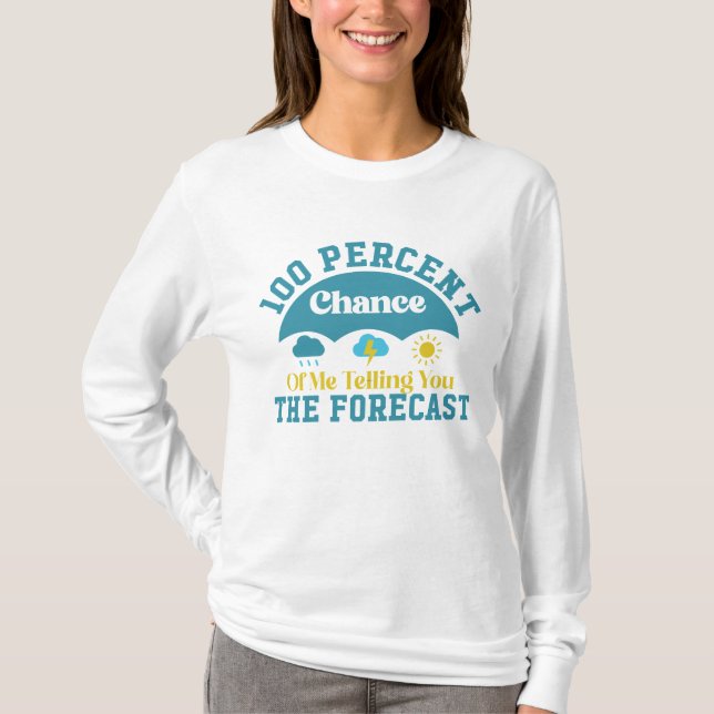100 Percent Chance Of Me Telling You The Forecast T-Shirt (Front)