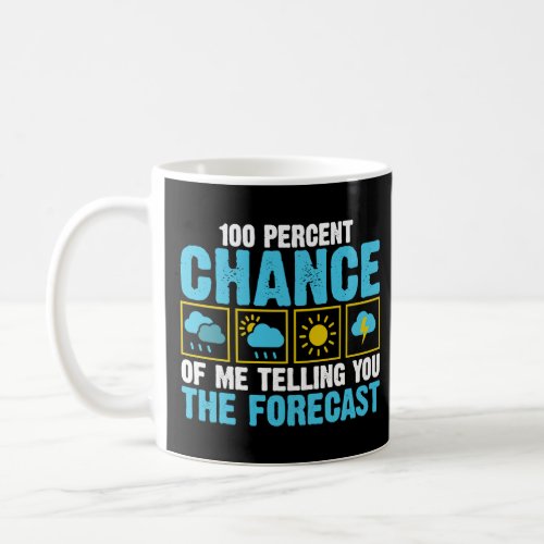 100 Percent Chance of Telling You Forecast  Weathe Coffee Mug