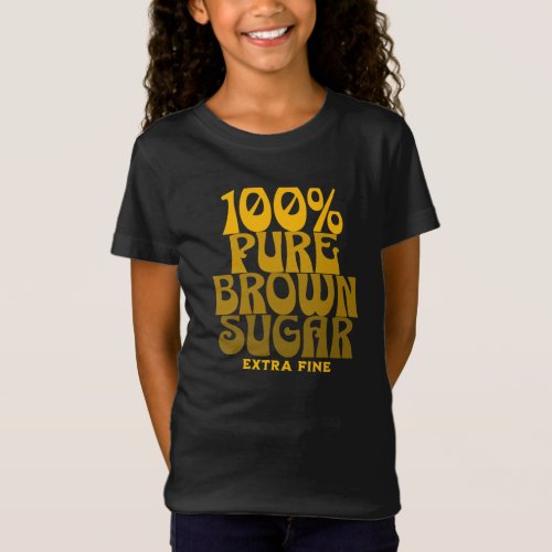 100 Pure Brown Sugar Melanin Girls T_Shirt