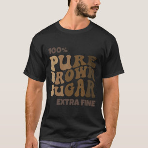100% Pure Brown Sugar Melanin Proud Black History  T-Shirt