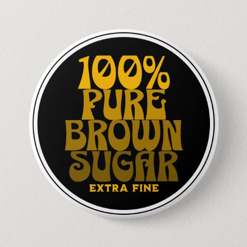 100 Pure Brown Sugar Melanin Unisex Button