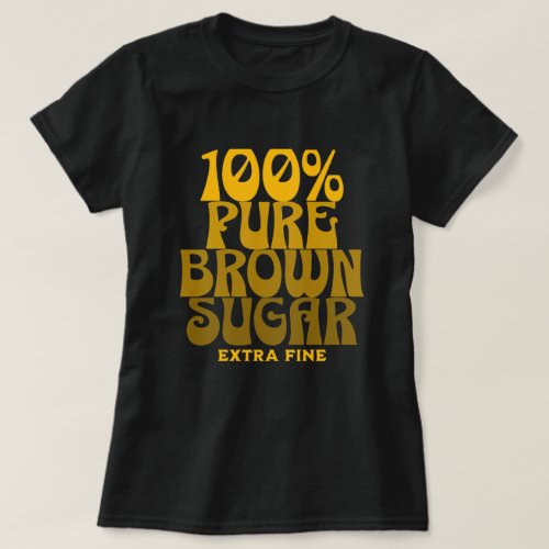 100 Pure Brown Sugar Melanin Unisex T_Shirt