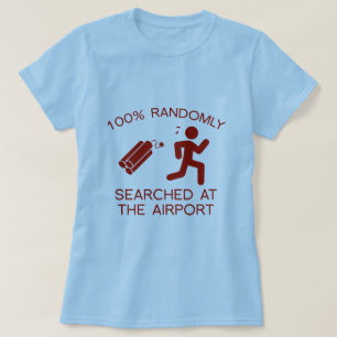 100% Randomly Searched At The Airport T-Shirt